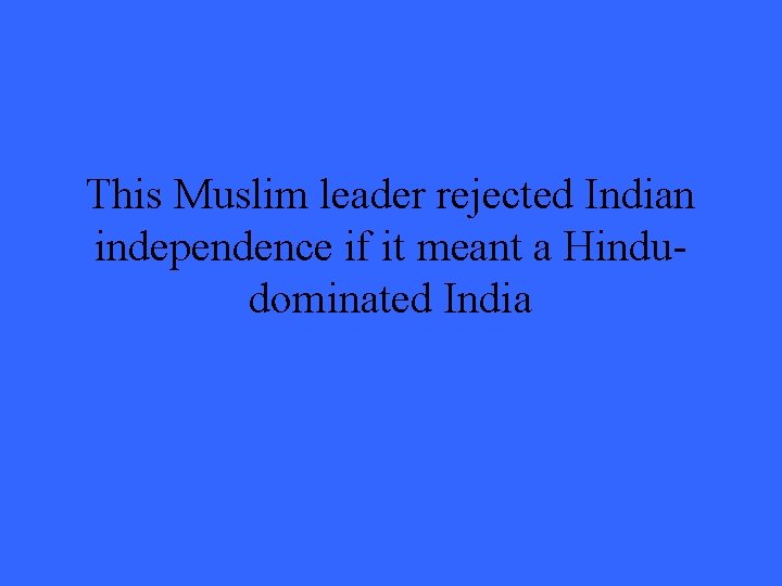 This Muslim leader rejected Indian independence if it meant a Hindudominated India 