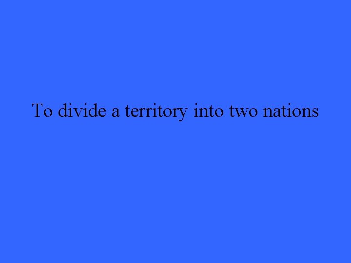 To divide a territory into two nations 