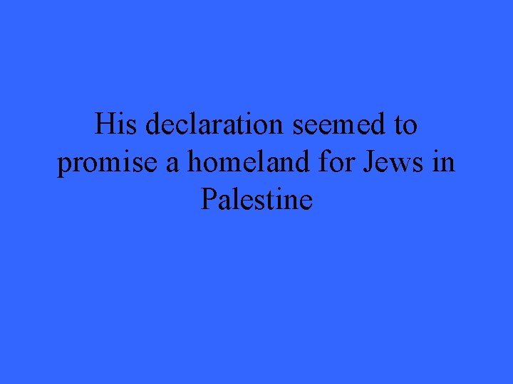 His declaration seemed to promise a homeland for Jews in Palestine 