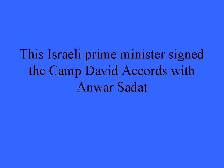 This Israeli prime minister signed the Camp David Accords with Anwar Sadat 