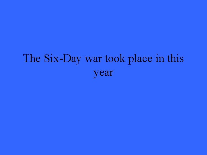 The Six-Day war took place in this year 