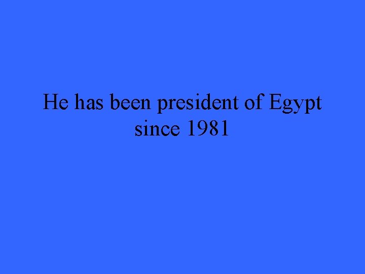 He has been president of Egypt since 1981 