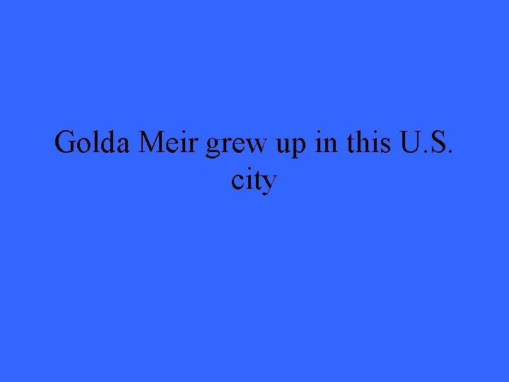 Golda Meir grew up in this U. S. city 
