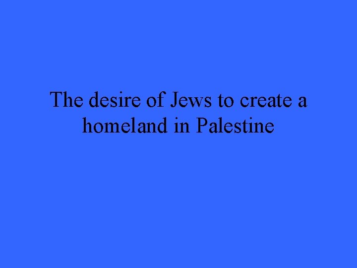 The desire of Jews to create a homeland in Palestine 