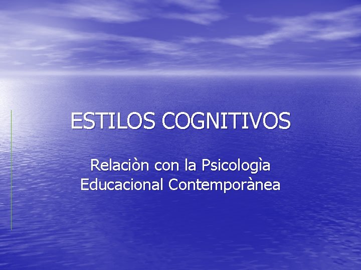 ESTILOS COGNITIVOS Relaciòn con la Psicologìa Educacional Contemporànea 