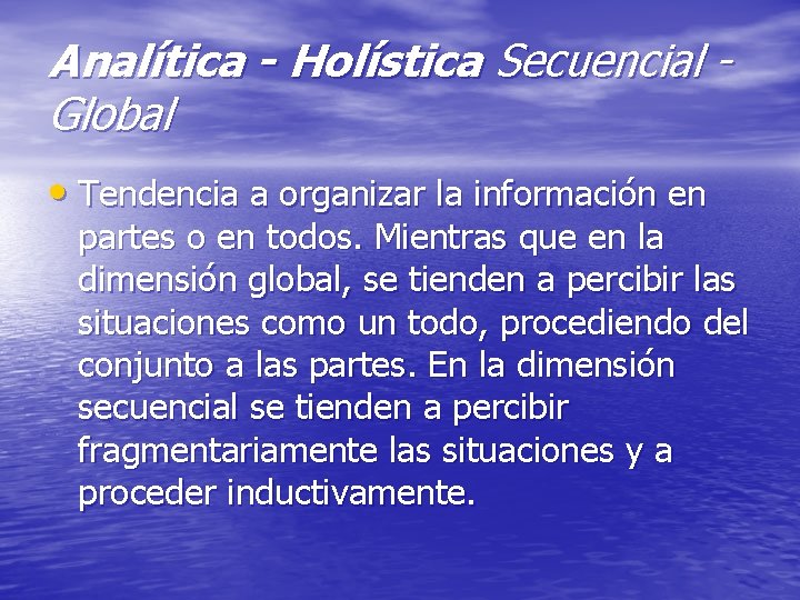 Analítica - Holística Secuencial Global • Tendencia a organizar la información en partes o