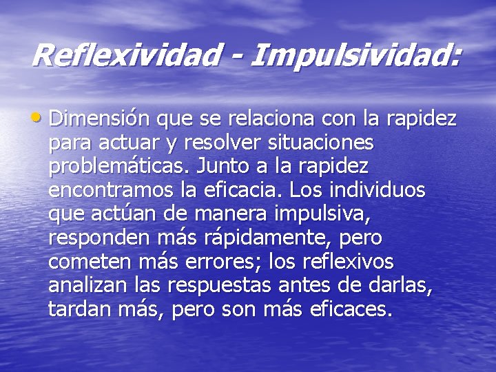Reflexividad - Impulsividad: • Dimensión que se relaciona con la rapidez para actuar y