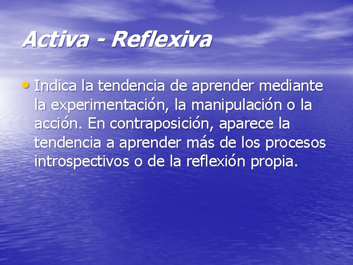 Activa - Reflexiva • Indica la tendencia de aprender mediante la experimentación, la manipulación