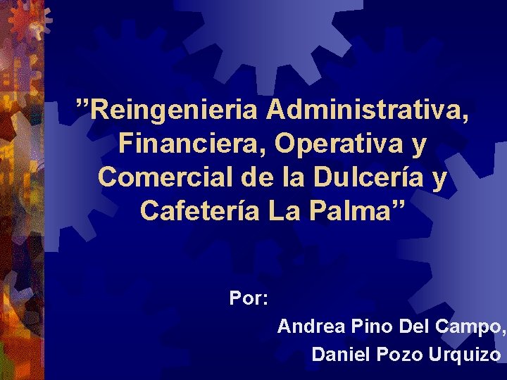 ”Reingenieria Administrativa, Financiera, Operativa y Comercial de la Dulcería y Cafetería La Palma” Por: ”Reingenieria Administrativa, Financiera, Operativa y Comercial de la Dulcería y Cafetería La Palma” Por: