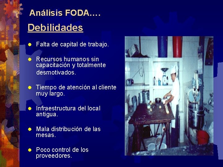 Análisis FODA…. Debilidades ® Falta de capital de trabajo. Recursos humanos sin capacitación y Análisis FODA…. Debilidades ® Falta de capital de trabajo. Recursos humanos sin capacitación y