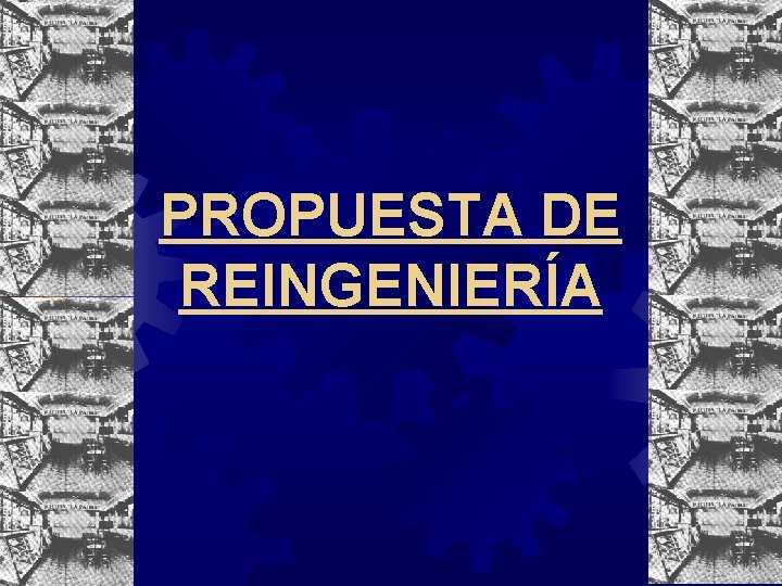 PROPUESTA DE REINGENIERÍA PROPUESTA DE REINGENIERÍA