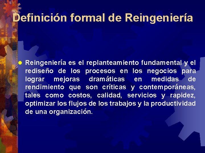 Definición formal de Reingeniería ® Reingeniería es el replanteamiento fundamental y el rediseño de Definición formal de Reingeniería ® Reingeniería es el replanteamiento fundamental y el rediseño de