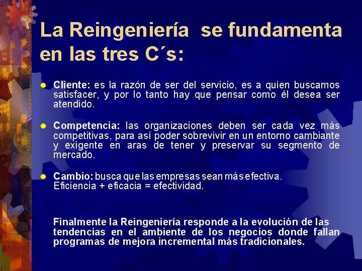 La Reingeniería se fundamenta en las tres C´s: ® Cliente: es la razón de La Reingeniería se fundamenta en las tres C´s: ® Cliente: es la razón de