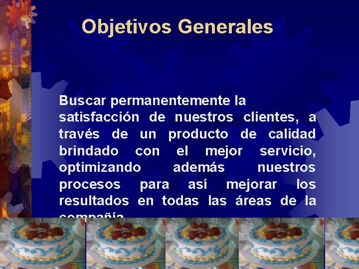Objetivos Generales Buscar permanentemente la satisfacción de nuestros clientes, a través de un producto Objetivos Generales Buscar permanentemente la satisfacción de nuestros clientes, a través de un producto