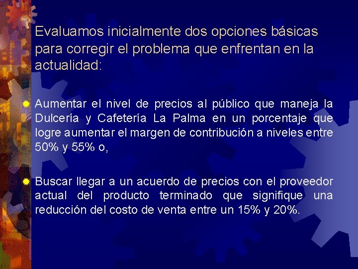Evaluamos inicialmente dos opciones básicas para corregir el problema que enfrentan en la actualidad: Evaluamos inicialmente dos opciones básicas para corregir el problema que enfrentan en la actualidad: