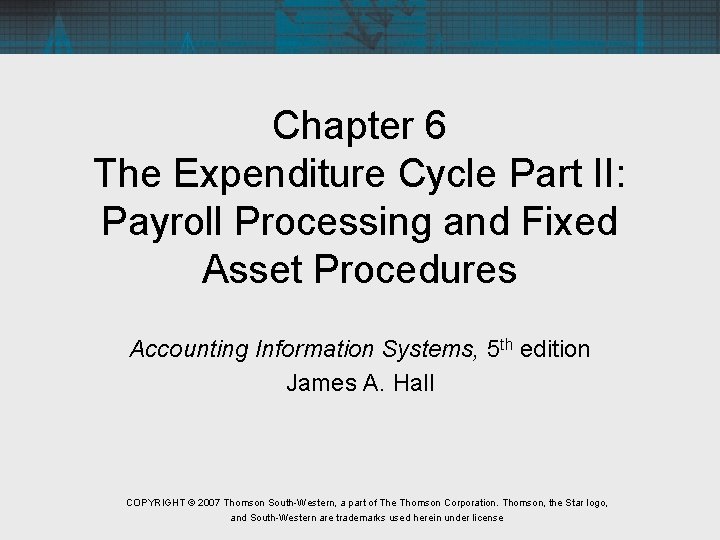 Chapter 6 The Expenditure Cycle Part II: Payroll Processing and Fixed Asset Procedures Accounting