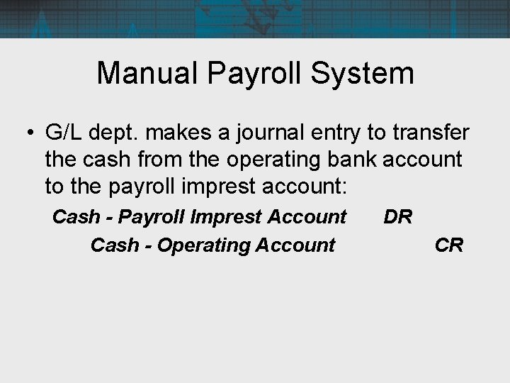 Manual Payroll System • G/L dept. makes a journal entry to transfer the cash