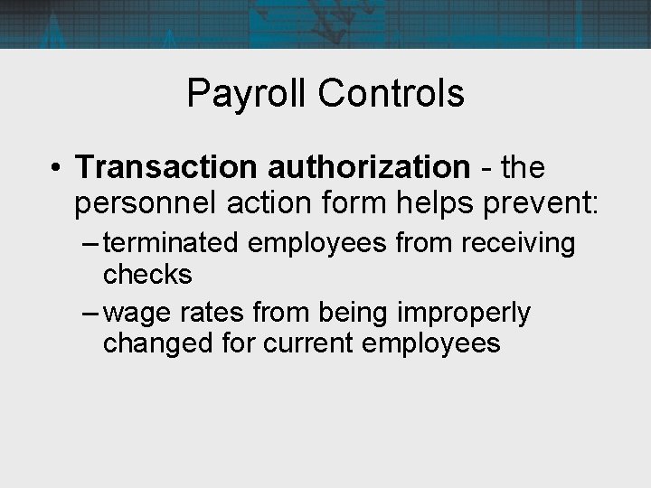 Payroll Controls • Transaction authorization - the personnel action form helps prevent: – terminated