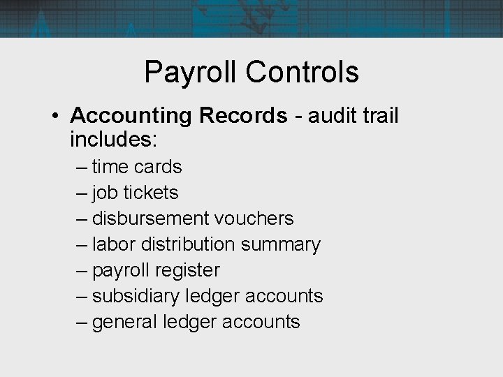 Payroll Controls • Accounting Records - audit trail includes: – time cards – job