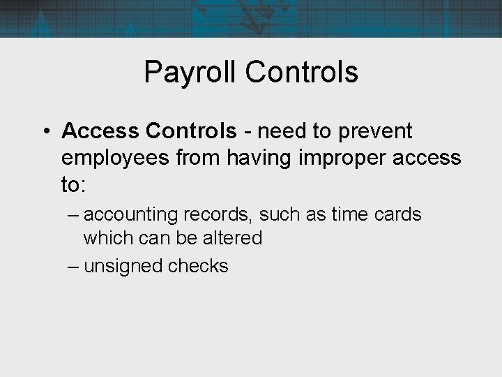 Payroll Controls • Access Controls - need to prevent employees from having improper access