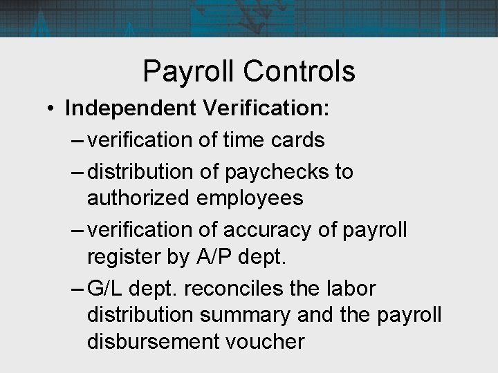 Payroll Controls • Independent Verification: – verification of time cards – distribution of paychecks