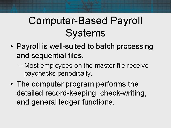 Computer-Based Payroll Systems • Payroll is well-suited to batch processing and sequential files. –
