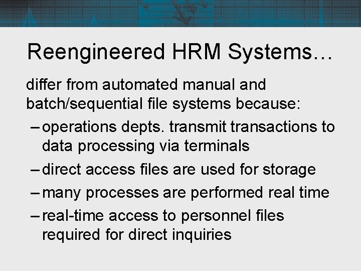 Reengineered HRM Systems… differ from automated manual and batch/sequential file systems because: – operations