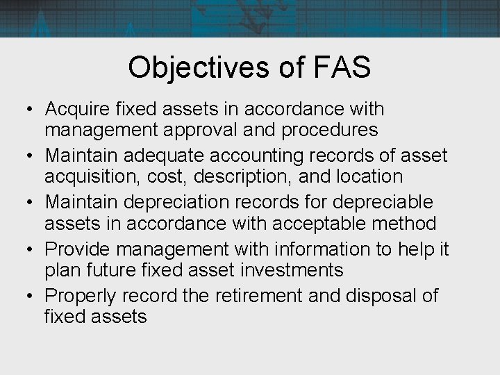 Objectives of FAS • Acquire fixed assets in accordance with management approval and procedures