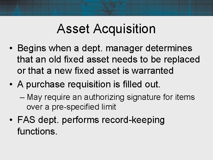 Asset Acquisition • Begins when a dept. manager determines that an old fixed asset