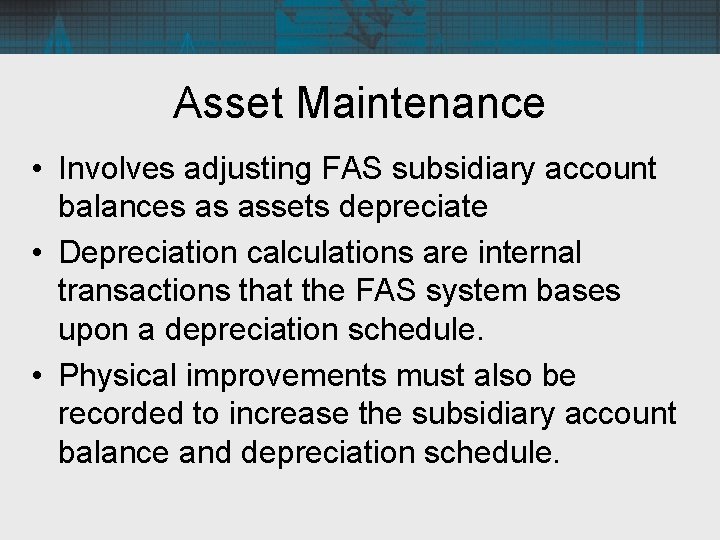 Asset Maintenance • Involves adjusting FAS subsidiary account balances as assets depreciate • Depreciation