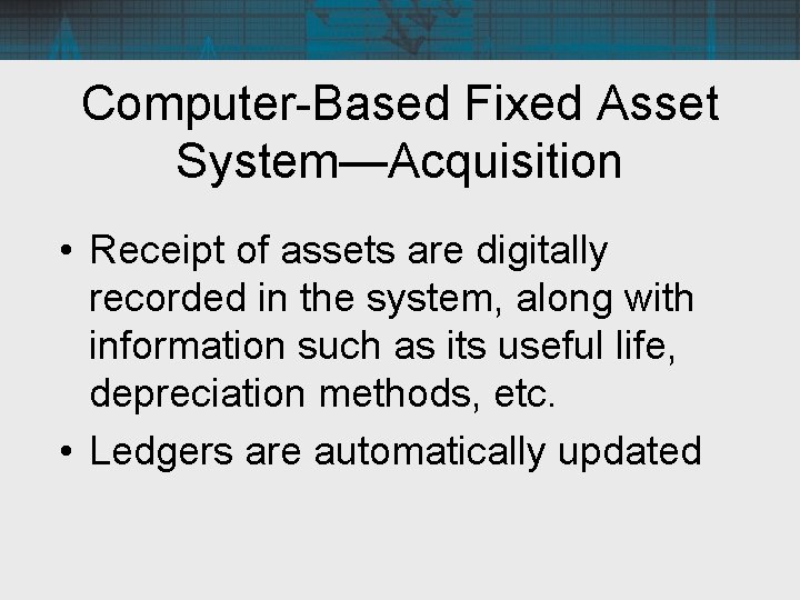 Computer-Based Fixed Asset System—Acquisition • Receipt of assets are digitally recorded in the system,