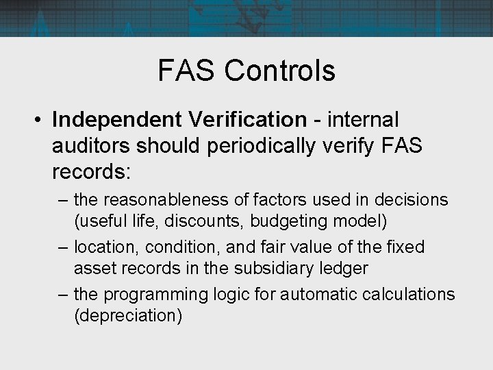 FAS Controls • Independent Verification - internal auditors should periodically verify FAS records: –