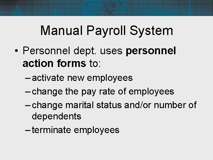 Manual Payroll System • Personnel dept. uses personnel action forms to: – activate new