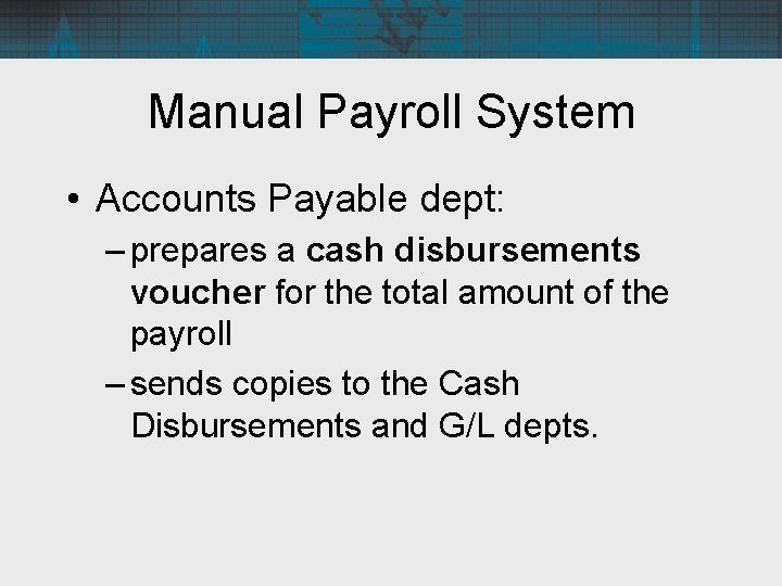 Manual Payroll System • Accounts Payable dept: – prepares a cash disbursements voucher for