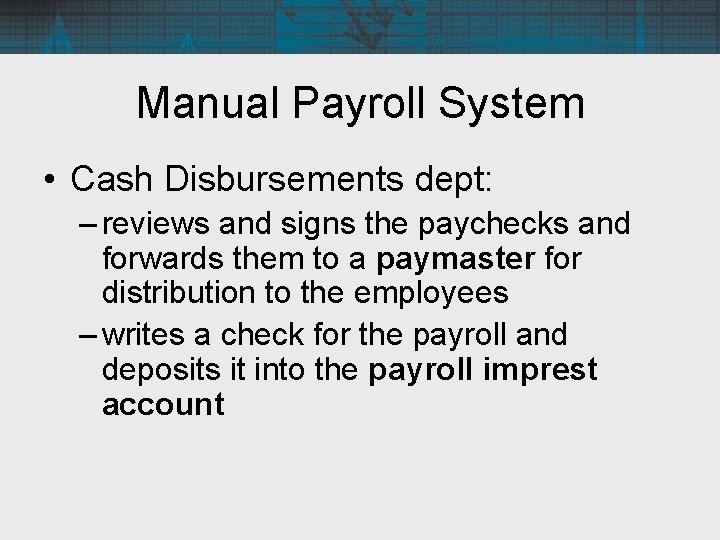 Manual Payroll System • Cash Disbursements dept: – reviews and signs the paychecks and