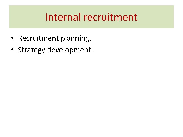 Internal recruitment • Recruitment planning. • Strategy development. 