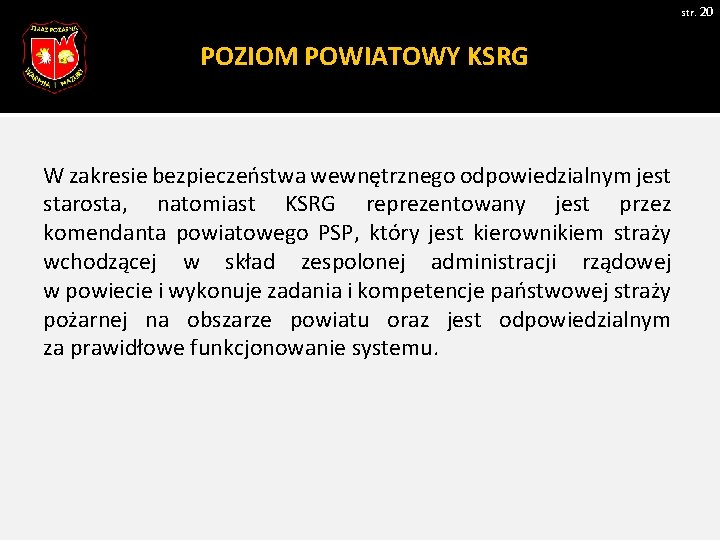 str. 20 POZIOM POWIATOWY KSRG W zakresie bezpieczeństwa wewnętrznego odpowiedzialnym jest starosta, natomiast KSRG