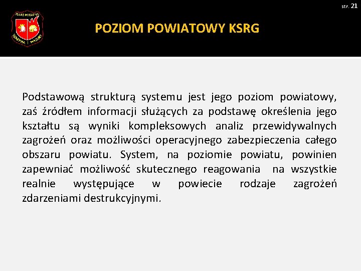 str. 21 POZIOM POWIATOWY KSRG Podstawową strukturą systemu jest jego poziom powiatowy, zaś źródłem