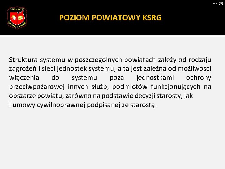 str. 23 POZIOM POWIATOWY KSRG Struktura systemu w poszczególnych powiatach zależy od rodzaju zagrożeń