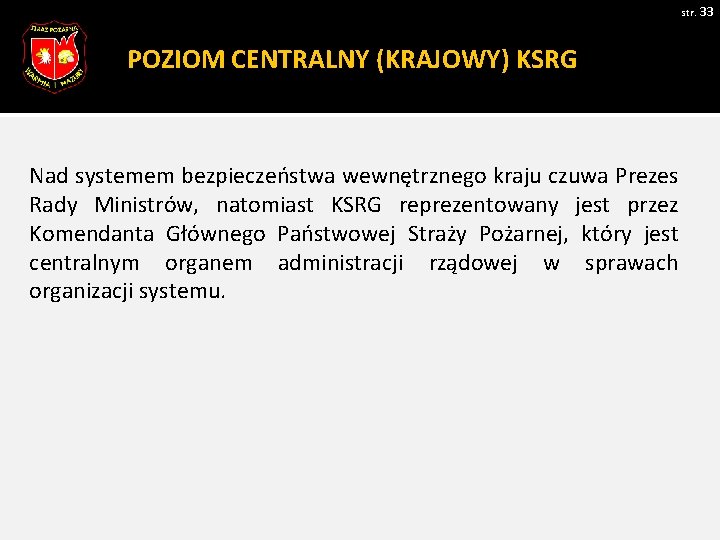 str. 33 POZIOM CENTRALNY (KRAJOWY) KSRG Nad systemem bezpieczeństwa wewnętrznego kraju czuwa Prezes Rady
