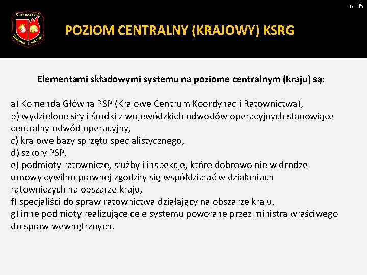 str. 35 POZIOM CENTRALNY (KRAJOWY) KSRG Elementami składowymi systemu na poziome centralnym (kraju) są: