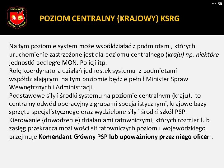 str. 36 POZIOM CENTRALNY (KRAJOWY) KSRG Na tym poziomie system może współdziałać z podmiotami,