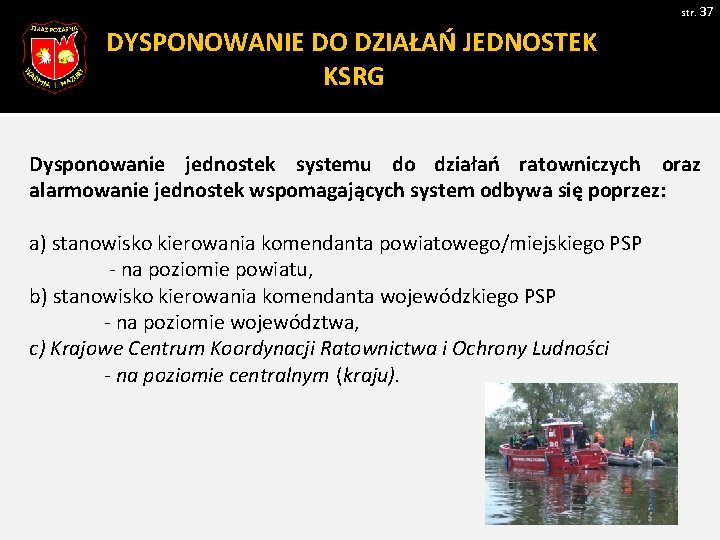 str. 37 DYSPONOWANIE DO DZIAŁAŃ JEDNOSTEK KSRG Dysponowanie jednostek systemu do działań ratowniczych oraz