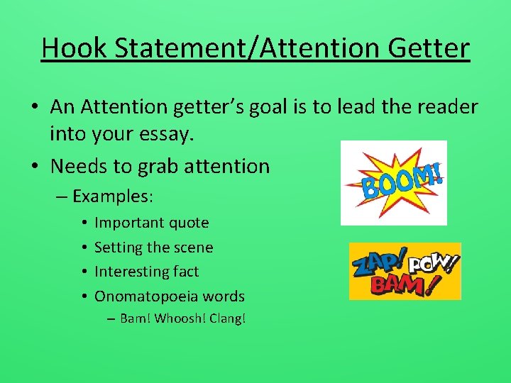 Hook Statement/Attention Getter • An Attention getter’s goal is to lead the reader into