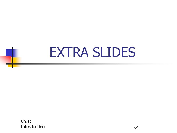 EXTRA SLIDES Ch. 1: Introduction 64 