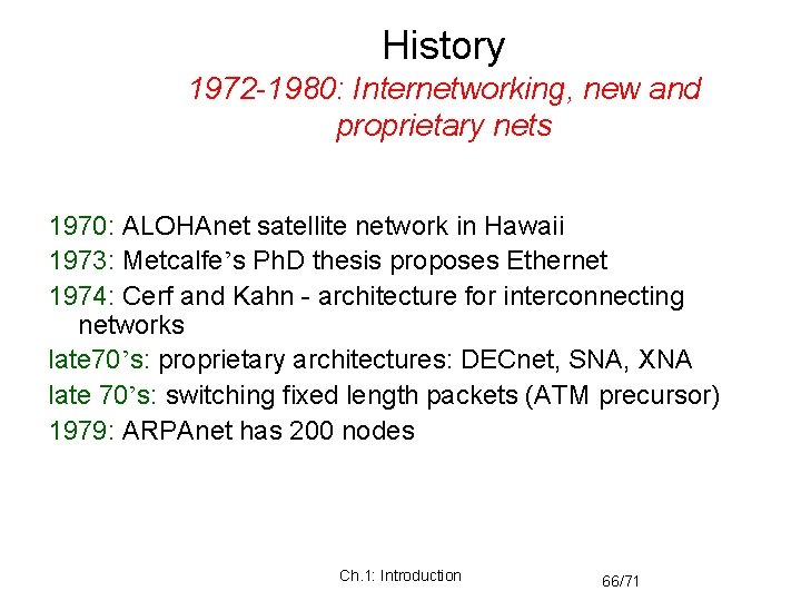 History 1972 -1980: Internetworking, new and proprietary nets 1970: ALOHAnet satellite network in Hawaii