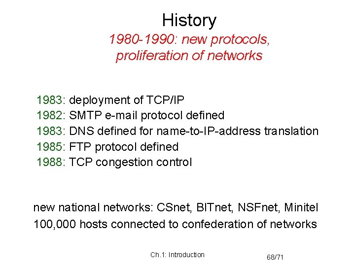 History 1980 -1990: new protocols, proliferation of networks 1983: deployment of TCP/IP 1982: SMTP