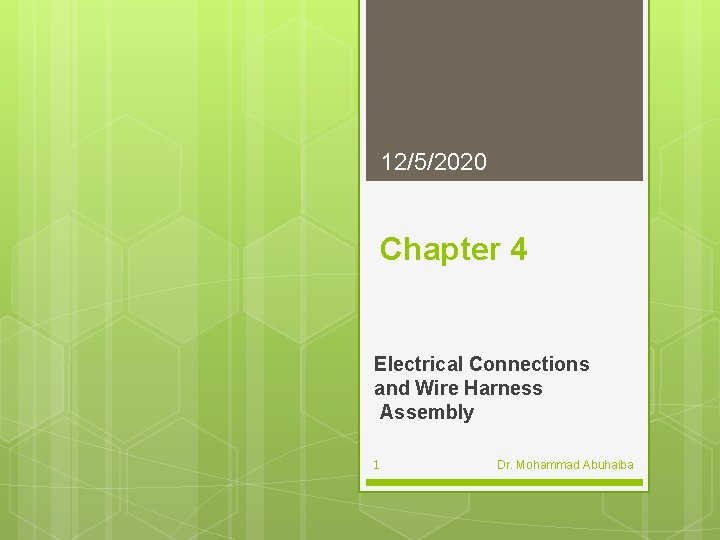 12/5/2020 Chapter 4 Electrical Connections and Wire Harness Assembly 1 Dr. Mohammad Abuhaiba 12/5/2020 Chapter 4 Electrical Connections and Wire Harness Assembly 1 Dr. Mohammad Abuhaiba