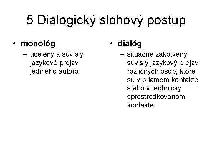 5 Dialogický slohový postup • monológ – ucelený a súvislý jazykové prejav jediného autora