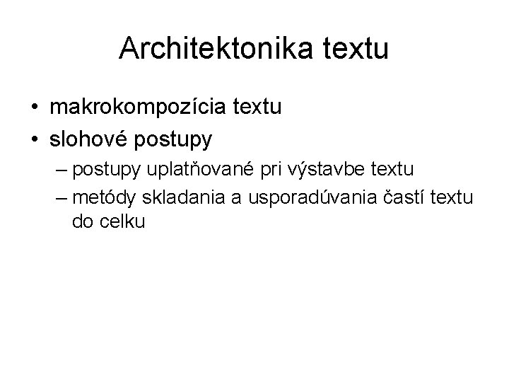 Architektonika textu • makrokompozícia textu • slohové postupy – postupy uplatňované pri výstavbe textu